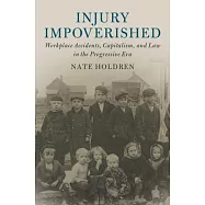 Injury Impoverished: Workplace Accidents, Capitalism, and Law in the Progressive Era