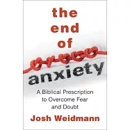 The End of Anxiety: A Biblical Prescription to Overcome Fear and Doubt