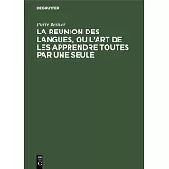 La Reunion Des Langues, Ou lArt de Les Apprendre Toutes Par Une Seule