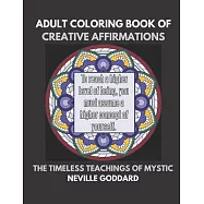 Coloring Book of Creative Affirmations: The Timeless Teachings of Mystic Neville Goddard: Manifesting Miracles Mandalas