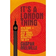 Its a London Thing: How Rare Groove, Acid House and Jungle Remapped the City
