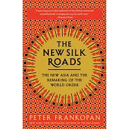 The New Silk Roads: The New Asia and the Remaking of the World Order