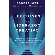 Lecciones de Liderazgo Creativo / The Ride of a Lifetime: Lessons Learned from 15 Years as CEO of the Walt Disney