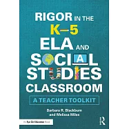 Rigor in the K-5 Ela and Social Studies Classroom: A Teacher Toolkit