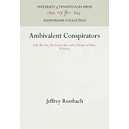 Ambivalent Conspirators: John Brown, the Secret Six, and a Theory of Slave Violence