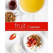 Fruit Cookbook: Discover the Joys of Cooking with Fruits with Tasty Fruit Recipes