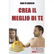 Crea Il Meglio Di Te: Come Visualizzare La Tua Migliore Versione e Interpretarla Utilizzando Le Tecniche DellAttore