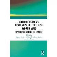 British Womens Histories of the First World War: Representing, Remembering, Rewriting