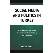 Social Media and Politics in Turkey: A Journey through Citizen Journalism, Political Trolling, and Fake News