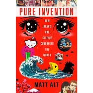 Pure Invention: How Japans Pop Culture Conquered the World
