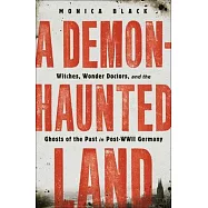 A Demon-Haunted Land: Witches, Wonder Doctors, and the Ghosts of the Past in Post-WWII Germany