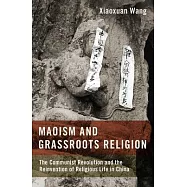 Maoism and Grassroots Religion: The Communist Revolution and the Reinvention of Religious Life in China
