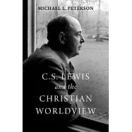 C. S. Lewis and the Christian Worldview: A Philosophical, Theological, and Apologetic Exploration