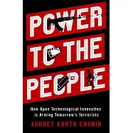 Power to the People: How Open Technological Innovation Is Arming Tomorrows Terrorists