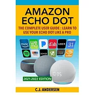 Amazon Echo Dot - The Complete User Guide: Learn to Use Your Echo Dot Like A Pro