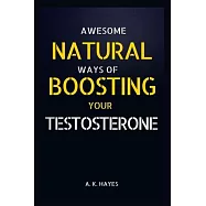 Awesome Natural Ways of Boosting Your Testosterone: Getting High testosterone level naturally