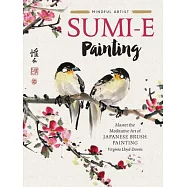 Mindful Artist: Sumi-E Painting: Master the Meditative Art of Japanese Brush Painting