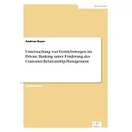 Untersuchung von Vertriebswegen im Private Banking unter F&ouml;rderung des Customer-Relationship-Management