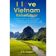I love Vietnam Reiseführer: Reiseführer Vietnam mit günstigen Reisetipps für Backpacker, Vietnamesische Küche, Hanoi, Halong Bay, Reisterrassen.