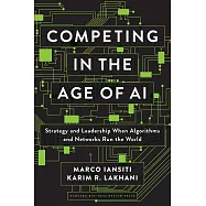 Competing in the Age of AI: Strategy and Leadership When Algorithms and Networks Run the World