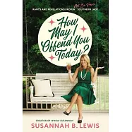 How May I Offend You Today?: Rants and Revelations from a Not-So-Proper Southern Lady