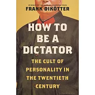How to Be a Dictator: The Cult of Personality in the Twentieth Century