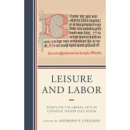 Leisure and Labor: Essays on the Liberal Arts in Catholic Higher Education