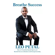 Breathe Success: How to Transition Beyond Sports and Breathe Success in Business and Entrepreneurship