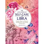 The Little Book of Self-Care for Libra: Simple Ways to Refresh and Restore--According to the Stars