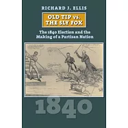Old Tip vs. the Sly Fox: The 1840 Election and the Making of a Partisan Nation