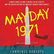 Mayday 1971: A White House at War, a Revolt in the Streets, and the Untold History of Americas Biggest Mass Arrest