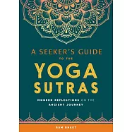 A Seekers Guide to the Yoga Sutras: Modern Reflections on the Ancient Journey