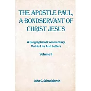 The Apostle Paul, A Bondservant Of Christ Jesus: A Biographical Commentary On His Life And Letters Volume II