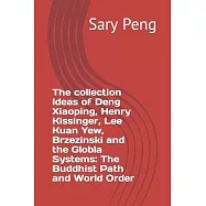 The collection Ideas of Deng Xiaoping, Henry Kissinger, Lee Kuan Yew, Brzezinski and the Globla Systems: The Buddhist