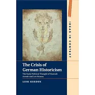 The Crisis of German Historicism: The Early Political Thought of Hannah Arendt and Leo Strauss