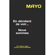 En d&eacute;cidant de voir... Nous sommes: Voir, imaginer, r&eacute;aliser. Ne pas le vivre est malhonn&ecirc;te.