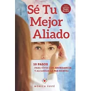 S&eacute; Tu Mejor Aliado: 10 Pasos para vivir con abundancia y alcanzar la paz mental