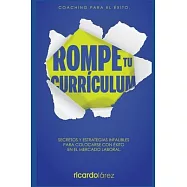 Rompe Tu Curr&iacute;culum: Secretos y estrategias infalibles para colocarse con &eacute;xito en el mercado laboral