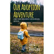 Our Adoption Adventure: A Family’’s Journey Through Infertility, Adoption, and Raising Adopted Kids