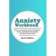 Anxiety Workbook: How To Stop The Cycle Of Anxiety, Worry And Fear, And Regain Control Of Your Life