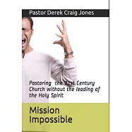 Mission Impossible: Pastoring in the 21st Century without the leading of the Holy Spirit!
