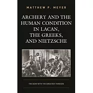 Archery and the Human Condition in Lacan, the Greeks, and Nietzsche: The Bow with the Greatest Tension