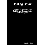 Healing Britain - Restoring a Sense of Reality, Stability and Direction in the United Kingdom