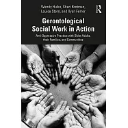 Gerontological Social Work in Action: Anti-Oppressive Practice with Older Adults, Their Families, and Communities