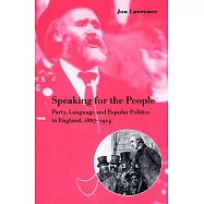 Speaking for the People: Party, Language and Popular Politics in England, 1867 1914