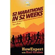 52 Marathons in 52 Weeks: How to Run a Marathon Every Week for a Year