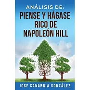 Análisis de: Piense Y Hágase Rico de Napoleón Hill: Por Jose Sanabria González