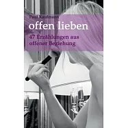offen lieben - 47 Erz&auml;hlungen aus offener Beziehung