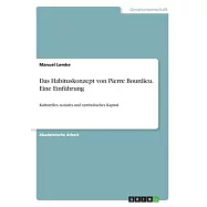 Das Habituskonzept von Pierre Bourdieu. Eine Einf&uuml;hrung: Kulturelles, soziales und symbolisches Kapital