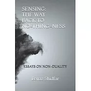 Sensing - The Way Back to No-Thing-Ness: Essays on Non-Duality